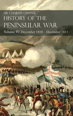 Sir Charles Oman's History of the Peninsular War Volume IV: Volumul IV: decembrie 1810 - decembrie 1811 Retragerea lui Massna, Fuentes de Ooro, Albuera, Tar - Sir Charles Oman's History of the Peninsular War Volume IV: Volume IV: December 1810 - December 1811 Massna's Retreat, Fuentes de Ooro, Albuera, Tar