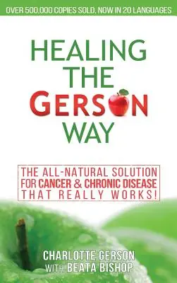 Vindecarea pe calea Gerson: Soluția complet naturală pentru cancer și boli cronice - Healing The Gerson Way: The All-Natural Solution for Cancer & Chronic Disease