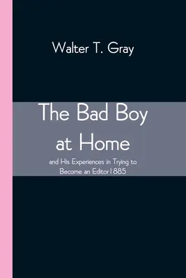 The Bad Boy at Home, și experiențele sale în încercarea de a deveni editor 1885 - The Bad Boy at Home, and His Experiences in Trying to Become an Editor 1885