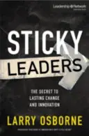 Lideri lipicioși: Secretul schimbării durabile și al inovației - Sticky Leaders: The Secret to Lasting Change and Innovation