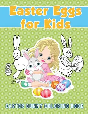 Ouă de Paște pentru copii: Easter Bunny Coloring Book - Easter Eggs for Kids: Easter Bunny Coloring Book