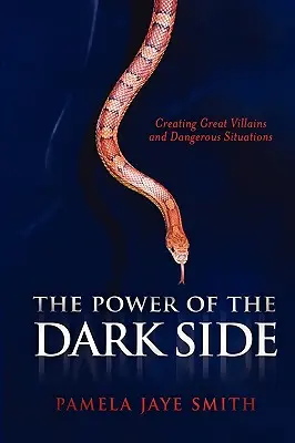 Puterea părții întunecate: Crearea de răufăcători grozavi, situații periculoase și conflicte dramatice - The Power of the Dark Side: Creating Great Villains, Dangerous Situations, & Dramatic Conflict