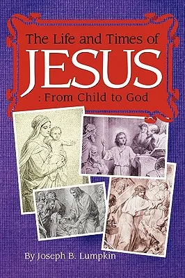 Viața și epoca lui Iisus: De la copil la Dumnezeu: Inclusiv Evangheliile copilăriei - The Life and Times of Jesus: From Child to God: Including The Infancy Gospels