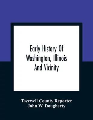 Istoria timpurie a orașului Washington, Illinois și împrejurimi - Early History Of Washington, Illinois And Vicinity