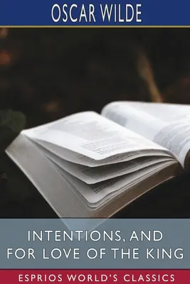Intenții și Din dragoste de rege (Esprios Classics) - Intentions, and For Love of the King (Esprios Classics)