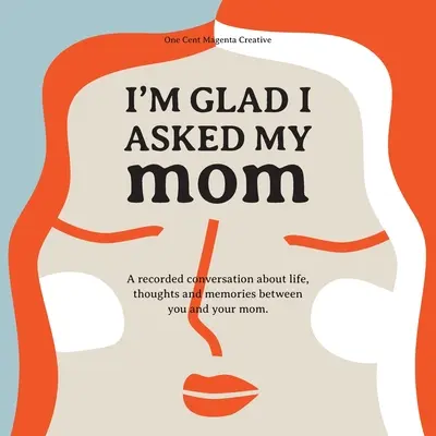 Mă bucur că am întrebat-o pe mama: Un jurnal de interviu despre viața, gândurile și inspirațiile mamei mele. - I'm Glad I Asked My Mom: A interview journal of my Moms life, thoughts and inspirations.