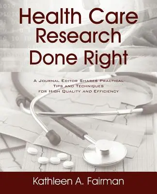 Health Care Research Done Right: Un editor de jurnal împărtășește sfaturi și tehnici practice pentru calitate și eficiență ridicate - Health Care Research Done Right: A Journal Editor Shares Practical Tips and Techniques for High Quality and Efficiency