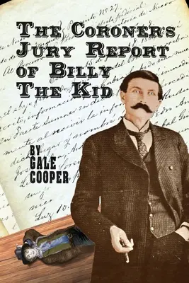 Raportul juriului lui Billy The Kid: ancheta care a pecetluit faima lui Billy Bonney și Pat Garrett - The Coroner's Jury Report of Billy The Kid: The Inquest That Sealed The Fame of Billy Bonney And Pat Garrett