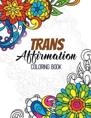 Trans Affirmation Carte de colorat: Afirmații pozitive ale LGBTQ pentru relaxare, Carte de colorat pentru adulți cu citate inspiraționale distractive, Creative Art Activi - Trans Affirmation Coloring Book: Positive Affirmations of LGBTQ for Relaxation, Adult Coloring Book with Fun Inspirational Quotes, Creative Art Activi