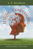 Pierzând totul: Călătoria unei familii cu boala Alzheimer - Losing Everything: A Family's Journey with Alzheimer's Disease