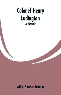 Colonelul Henry Ludington: A Memoir - Colonel Henry Ludington: A Memoir