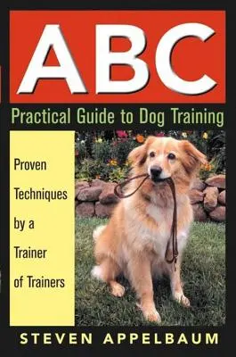 ABC Ghid practic pentru dresajul câinilor: Tehnici dovedite de un dresor de dresori - ABC Practical Guide to Dog Training: Proven Techniques by a Trainer of Trainers
