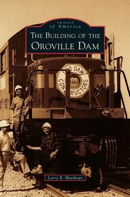 Construcția barajului Oroville - Building of the Oroville Dam
