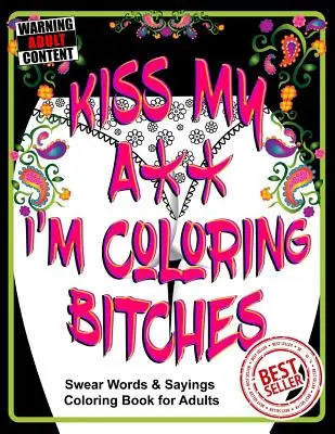 Kiss My A** I'm Coloring Bitches: Carte de colorat pentru adulți - Kiss My A** I'm Coloring Bitches: Adult Coloring Book
