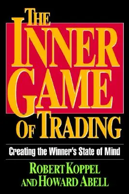 Jocul interior al tranzacționării: Crearea stării de spirit câștigătoare - The Inner Game of Trading: Creating the Winneras State of Mind