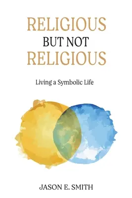 Religios, dar nu religios: trăind o viață simbolică - Religious But Not Religious: Living a Symbolic Life