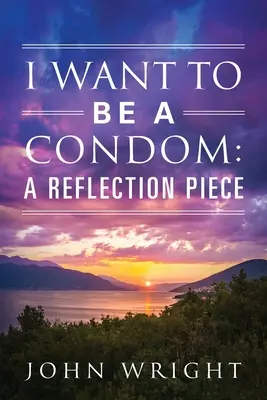 Vreau să fiu un prezervativ: O piesă de reflecție - I Want to Be a Condom: A Reflection Piece