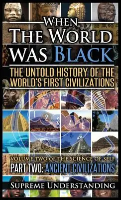 Când lumea era neagră, partea a doua: Istoria neștiută a primelor civilizații ale lumii - Civilizații antice - When the World Was Black Part Two: The Untold History of the World's First Civilizations - Ancient Civilizations
