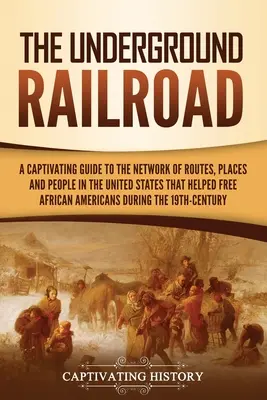Calea ferată subterană: A Captivating Guide to the Network of Routes, Places, and People in the United States That Helped Free African America - The Underground Railroad: A Captivating Guide to the Network of Routes, Places, and People in the United States That Helped Free African America