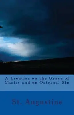 Un tratat despre harul lui Hristos și despre păcatul originar - A Treatise on the Grace of Christ and on Original Sin