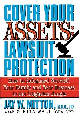 Acoperă-ți bunurile: Lawsuit Protection: Cum să vă protejați pe dumneavoastră, familia dumneavoastră și afacerea dumneavoastră în jungla litigiilor - Cover Your Assets: Lawsuit Protection: How to Safeguard Yourself, Your Family, and Your Business in the Litigation Jungle