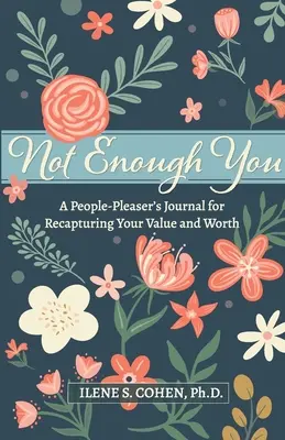 Not Enough You - Jurnalul unui iubitor de oameni pentru recâștigarea valorii și a valorii tale - Not Enough You - A People-Pleaser's Journal for Recapturing Your Value and Worth