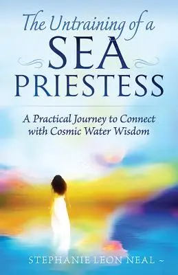Untraining of a Sea Priestess: O călătorie practică pentru conectarea cu înțelepciunea cosmică a apei - Untraining of a Sea Priestess: A Practical Journey to Connect with Cosmic Water Wisdom