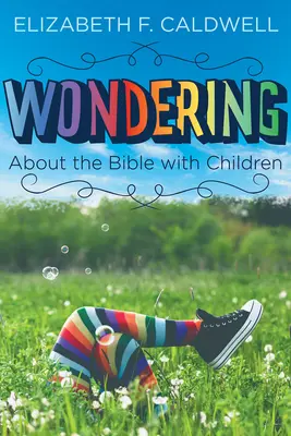 Întrebări despre Biblie cu copiii: Stârnirea curiozității unui copil cu privire la Biblie - Wondering about the Bible with Children: Engaging a Child's Curiosity about the Bible