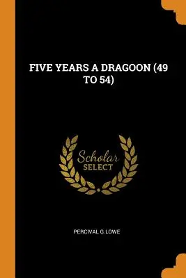 Five Years a Dragoon (49 - 54) - Five Years a Dragoon (49 to 54)