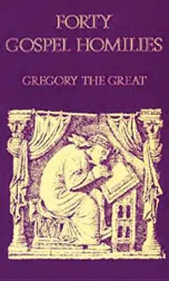 Grigore cel Mare Patruzeci de omilii evanghelice: Grigorie cel Mare: Patruzeci de omilii evanghelice - Gregory the Great Forty Gospel Homilies: Gregory the Great: Forty Gospel Homilies