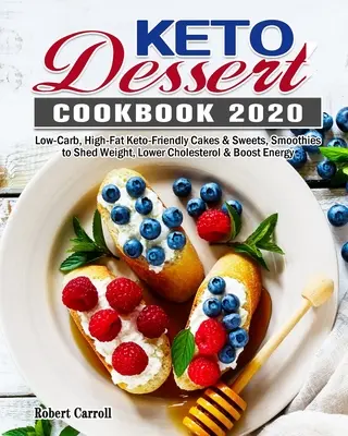 Keto Dessert Cookbook 2020: Torturi și dulciuri cu conținut scăzut de carbohidrați și conținut ridicat de grăsimi prietenoase cu Keto, smoothie-uri pentru slăbit, scăderea colesterolului și creșterea energiei - Keto Dessert Cookbook 2020: Low-Carb, High-Fat Keto-Friendly Cakes & Sweets, Smoothies to Shed Weight, Lower Cholesterol & Boost Energy