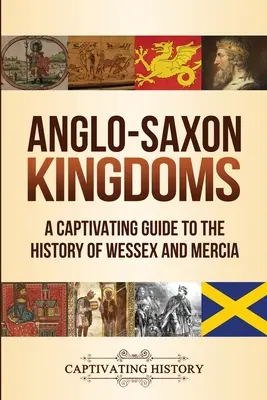 Regate anglo-saxone: Un ghid captivant pentru istoria Wessex și Mercia - Anglo-Saxon Kingdoms: A Captivating Guide to the History of Wessex and Mercia