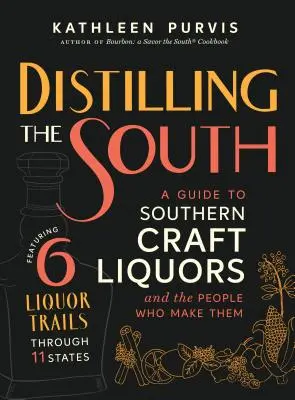 Distiling the South: Un ghid al lichiorurilor artizanale din sud și al oamenilor care le fac - Distilling the South: A Guide to Southern Craft Liquors and the People Who Make Them