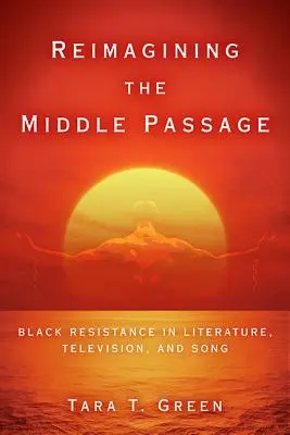 Reimaginarea pasajului de mijloc: Black Resistance in Literature, Television, and Song - Reimagining the Middle Passage: Black Resistance in Literature, Television, and Song