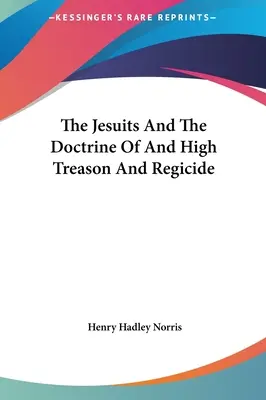 Iezuiții și doctrina marii trădări și a regicidului (The Jesuits and the Doctrine of and High Treason and Regicide) - The Jesuits and the Doctrine of and High Treason and Regicide