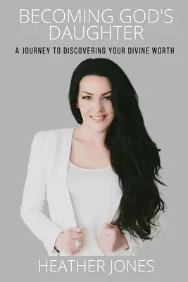 Devenind fiica lui Dumnezeu: O călătorie către descoperirea valorii tale divine - Becoming God's Daughter: A Journey to Discovering Your Divine Worth