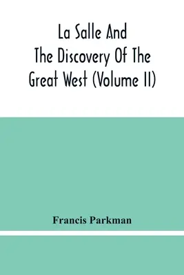 La Salle și descoperirea Marelui Vest (Volumul Ii) - La Salle And The Discovery Of The Great West (Volume Ii)