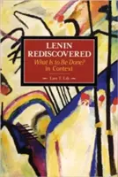 Lenin redescoperit: Ce este de făcut? în context - Lenin Rediscovered: What Is to Be Done? in Context