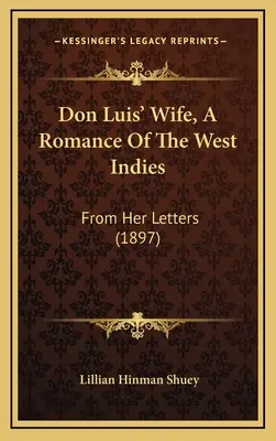 Nevasta lui Don Luis, o romanță din Indiile de Vest: Din scrisorile ei (1897) - Don Luis' Wife, a Romance of the West Indies: From Her Letters (1897)