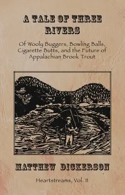 A Tale of Three Rivers: , 2: Despre Wooly Buggers, mingi de bowling, mucuri de țigară și viitorul păstrăvului de pârâu din Apalași - A Tale of Three Rivers: , 2: Of Wooly Buggers, Bowling Balls, Cigarette Butts, and the Future of Appalachian Brook Trout
