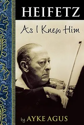 Heifetz așa cum l-am cunoscut eu - Heifetz As I Knew Him