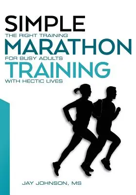 Antrenament simplu pentru maraton: Antrenamentul potrivit pentru adulții ocupați cu vieți agitate - Simple Marathon Training: The Right Training For Busy Adults With Hectic Lives