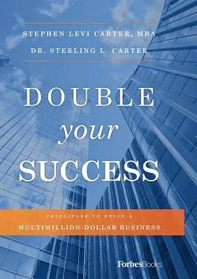 Dublează-ți succesul: Principii pentru construirea unei afaceri de milioane de dolari - Double Your Success: Principles to Build a Multimillion-Dollar Business