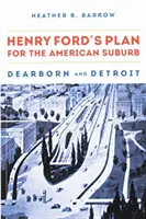 Planul lui Henry Ford pentru suburbia americană: Dearborn și Detroit - Henry Ford's Plan for the American Suburb: Dearborn and Detroit