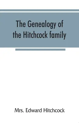 Genealogia familiei Hitchcock, care descinde din Matthias Hitchcock din East Haven, Conn. și Luke Hitchcock din Wethersfield, Conn - The genealogy of the Hitchcock family, who are descended from Matthias Hitchcock of East Haven, Conn., and Luke Hitchcock of Wethersfield, Conn