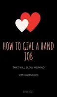 Cum să dai o lovitură de mână care îl va uimi (cu ilustrații) - How to Give a Hand Job That Will Blow His Mind (With Illustrations)