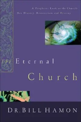 Biserica eternă: O privire profetică asupra Bisericii - istoria, restaurarea și destinul ei - The Eternal Church: A Prophetic Look at the Church--Her History, Restoration, and Destiny