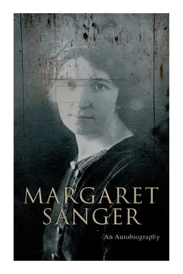 Margaret Sanger - O autobiografie: O luptă pentru controlul nașterilor - Margaret Sanger - An Autobiography: A Fight for a Birth Control