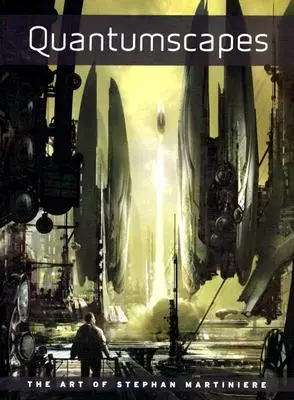 Quantumscapes: Arta lui Stephan Martiniere - Quantumscapes: The Art of Stephan Martiniere