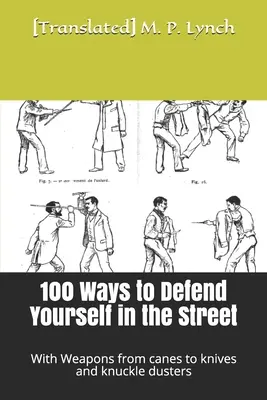 100 de moduri de a te apăra pe stradă: Cu arme de la bastoane la cuțite și pumnale - 100 Ways to Defend Yourself in the Street: With Weapons from canes to knives and knuckle dusters